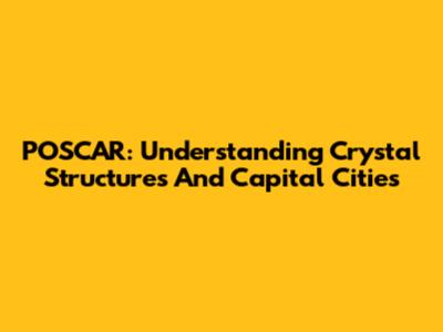 POSCAR: Understanding Crystal Structures And Capital Cities