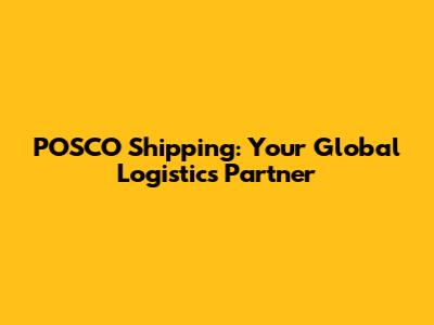POSCO Shipping: Your Global Logistics Partner