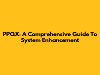 PPQX: A Comprehensive Guide To System Enhancement