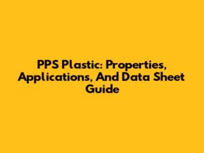 PPS Plastic: Properties, Applications, And Data Sheet Guide