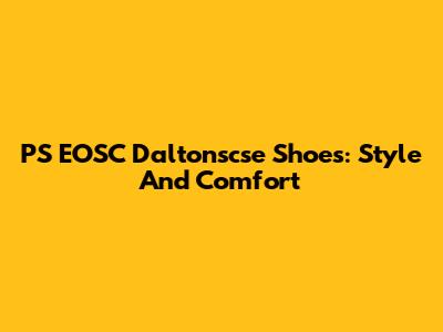 PS EOSC Daltonscse Shoes: Style And Comfort