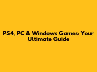PS4, PC & Windows Games: Your Ultimate Guide