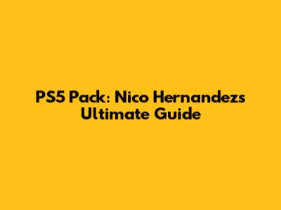PS5 Pack: Nico Hernandez's Ultimate Guide