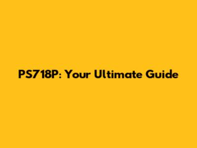 PS718P: Your Ultimate Guide