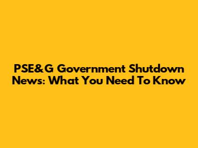 PSE&G Government Shutdown News: What You Need To Know