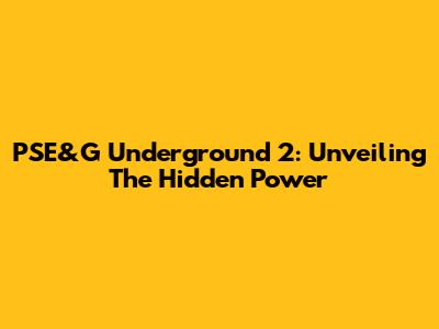 PSE&G Underground 2: Unveiling The Hidden Power