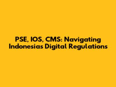 PSE, IOS, CMS: Navigating Indonesia's Digital Regulations