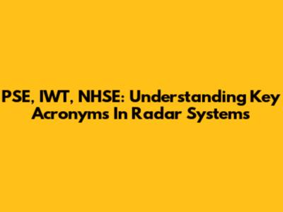 PSE, IWT, NHSE: Understanding Key Acronyms In Radar Systems
