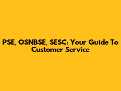 PSE, OSNBSE, SESC: Your Guide To Customer Service