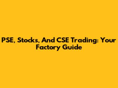 PSE, Stocks, And CSE Trading: Your Factory Guide