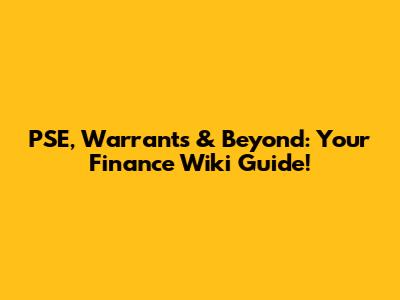 PSE, Warrants & Beyond: Your Finance Wiki Guide!