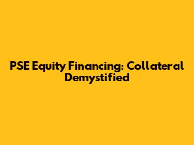 PSE Equity Financing: Collateral Demystified