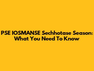PSE IOSMANSE Sechhotase Season: What You Need To Know