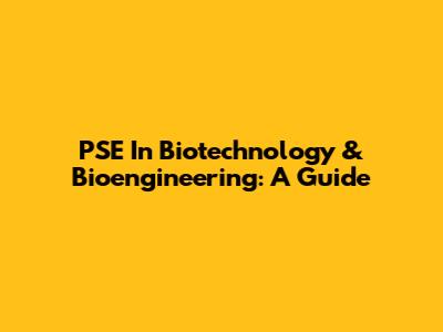 PSE In Biotechnology & Bioengineering: A Guide