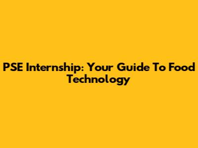 PSE Internship: Your Guide To Food Technology