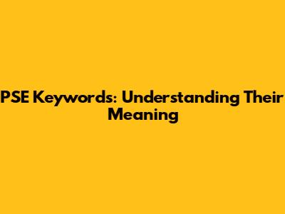 PSE Keywords: Understanding Their Meaning