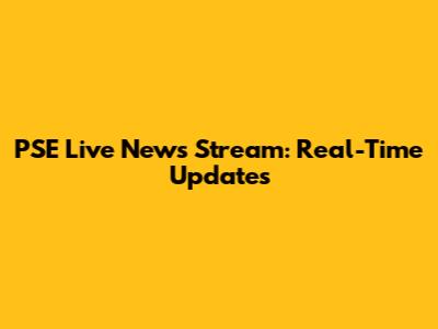 PSE Live News Stream: Real-Time Updates
