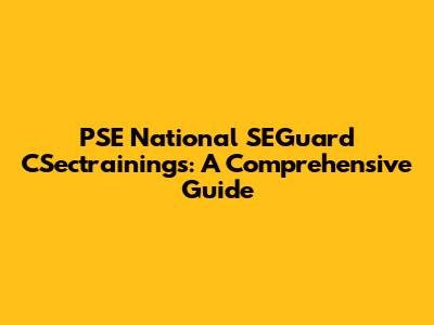 PSE National SEGuard CSectrainings: A Comprehensive Guide