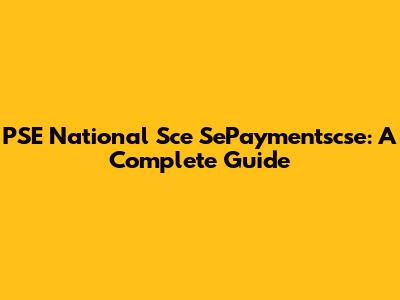 PSE National Sce SePaymentscse: A Complete Guide