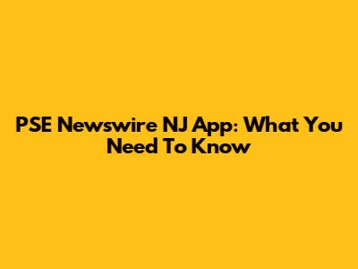 PSE Newswire NJ App: What You Need To Know