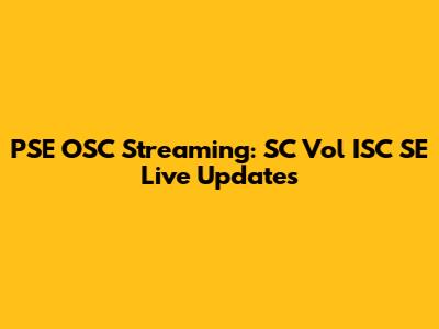 PSE OSC Streaming: SC Vol ISC SE Live Updates