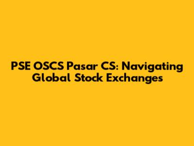 PSE OSCS Pasar CS: Navigating Global Stock Exchanges