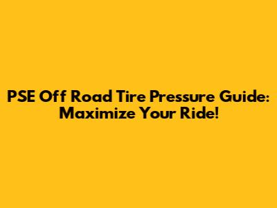 PSE Off Road Tire Pressure Guide: Maximize Your Ride!