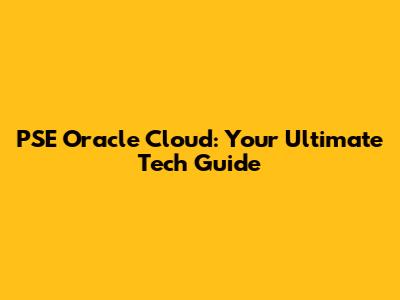PSE Oracle Cloud: Your Ultimate Tech Guide