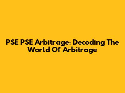 PSE PSE Arbitrage: Decoding The World Of Arbitrage