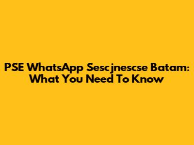 PSE WhatsApp Sescjnescse Batam: What You Need To Know