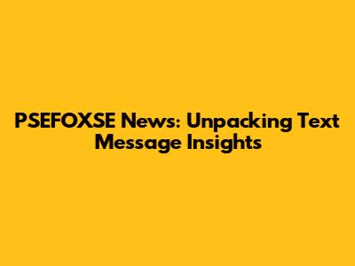 PSEFOXSE News: Unpacking Text Message Insights