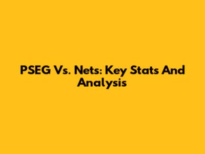 PSEG Vs. Nets: Key Stats And Analysis