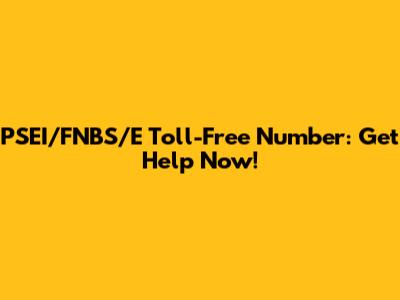 PSEI/FNBS/E Toll-Free Number: Get Help Now!
