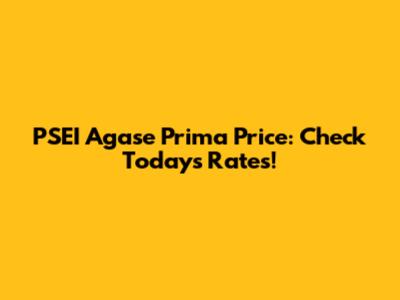 PSEI Agase Prima Price: Check Today's Rates!