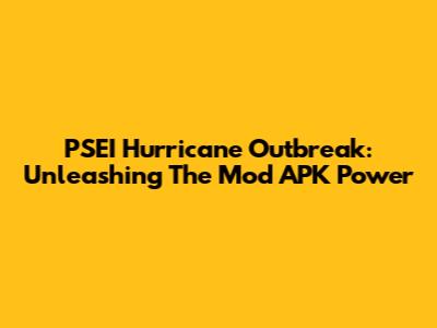 PSEI Hurricane Outbreak: Unleashing The Mod APK Power