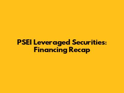 PSEI Leveraged Securities: Financing Recap