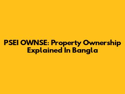 PSEI OWNSE: Property Ownership Explained In Bangla