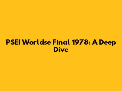 PSEI Worldse Final 1978: A Deep Dive