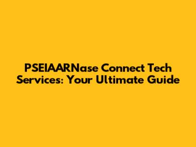PSEIAARNase Connect Tech Services: Your Ultimate Guide
