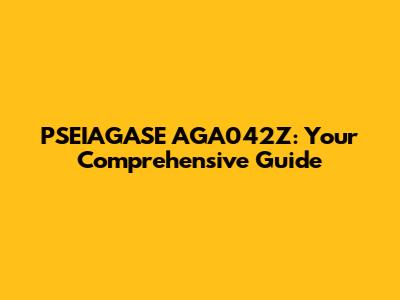 PSEIAGASE AGA042Z: Your Comprehensive Guide