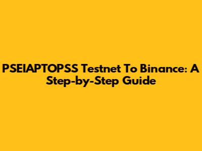 PSEIAPTOPSS Testnet To Binance: A Step-by-Step Guide