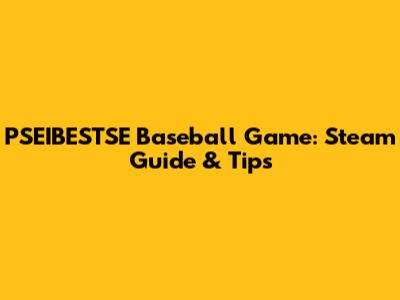 PSEIBESTSE Baseball Game: Steam Guide & Tips