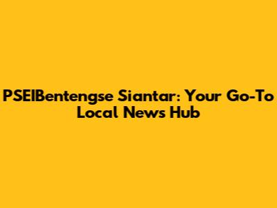 PSEIBentengse Siantar: Your Go-To Local News Hub