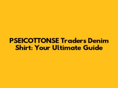 PSEICOTTONSE Traders Denim Shirt: Your Ultimate Guide