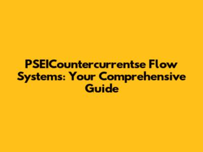 PSEICountercurrentse Flow Systems: Your Comprehensive Guide