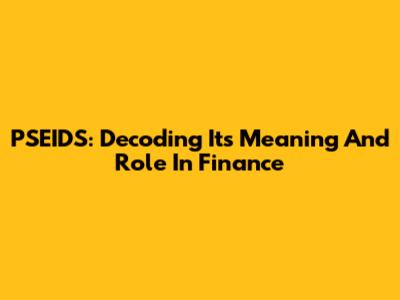 PSEIDS: Decoding Its Meaning And Role In Finance