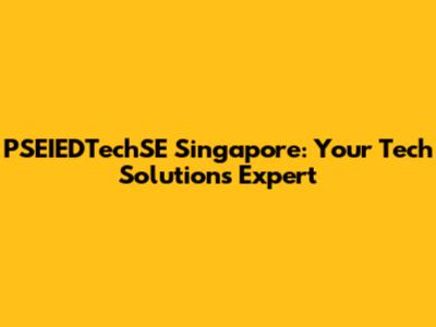 PSEIEDTechSE Singapore: Your Tech Solutions Expert
