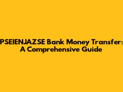 PSEIENJAZSE Bank Money Transfer: A Comprehensive Guide