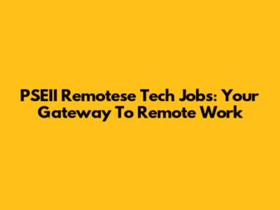 PSEII Remotese Tech Jobs: Your Gateway To Remote Work