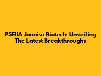 PSEIIA Joonise Biotech: Unveiling The Latest Breakthroughs